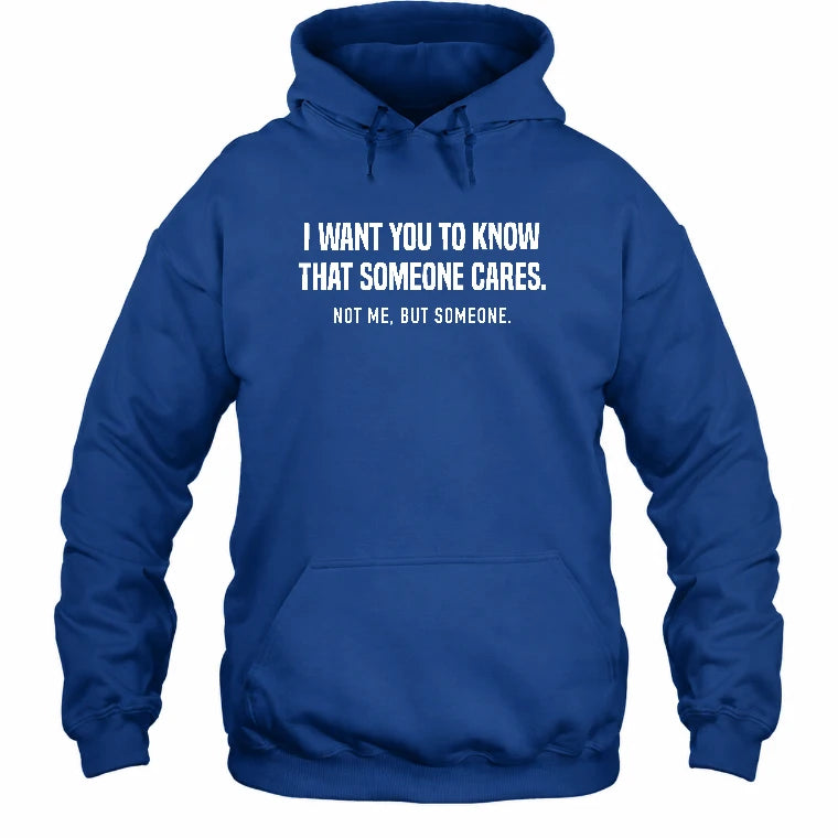 I Want You to Know That Someone Cares – Not Me Funny Sarcastic Shirt - Funny Sarcastic Shirt - T-Shirt, Long Sleeve, Sweatshirt & Hoodie - Hoodie - Royal - Front