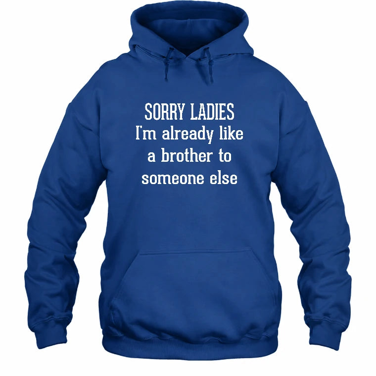 Sorry Ladies – I’m Already Like a Brother to Someone Else Funny Sarcastic Shirt - T-Shirt, Long Sleeve, Sweatshirt & Hoodie - Hoodie - Royal - Front