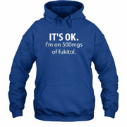 It’s OK – I’m on 500mgs of Fukitol Funny Shirt - T-Shirt, Long Sleeve, Sweatshirt & Hoodie - Hoodie - Royal - Front