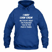 I May Look Calm But in My Head I’ve Punched You in the Face 3 Times – Funny Sarcastic Shirt - T-Shirt, Long Sleeve, Sweatshirt & Hoodie - Hoodie - Royal - Front