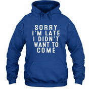 Sorry I’m Late – I Didn’t Want to Come Funny Introvert Sarcastic Shirt - T-Shirt, Long Sleeve, Sweatshirt & Hoodie - Hoodie - Royal - Front