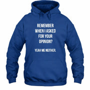 Remember When I Asked for Your Opinion? Yeah, Me Neither – Funny Sarcastic Shirt - T-Shirt, Long Sleeve, Sweatshirt & Hoodie - Hoodie - Royal - Front