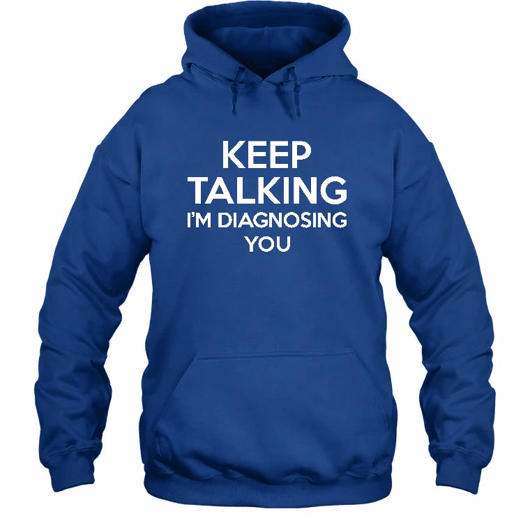 Keep Talking – I’m Diagnosing You Funny Sarcastic Shirt - T-Shirt, Long Sleeve, Sweatshirt & Hoodie - Hoodie - Royal - Front