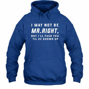 I May Not Be Mr. Right – Funny Adult Humor Shirt For Men - T-Shirt, Long Sleeve, Sweatshirt & Hoodie - Hoodie - Royal - Front