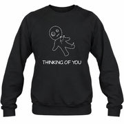 Thinking of You  – Funny Dark Humor Shirt -  T-Shirt, Long Sleeve, Sweatshirt & Hoodie - Sweatshirt - Black - Front