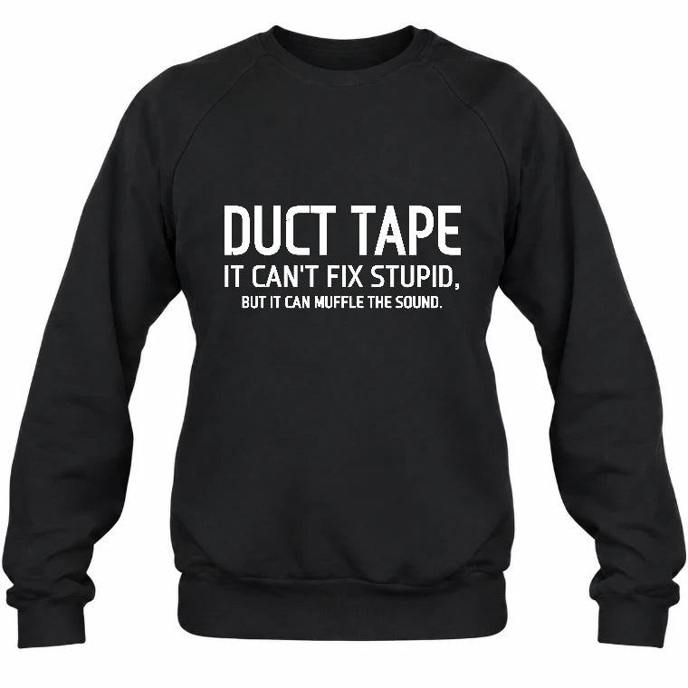 Duct Tape  It Can’t Fix Stupid But It Can Muffle the Sound - Funny Gift Idea -  T-Shirt, Long Sleeve, Sweatshirt & Hoodie - Sweatshirt - Black - Front