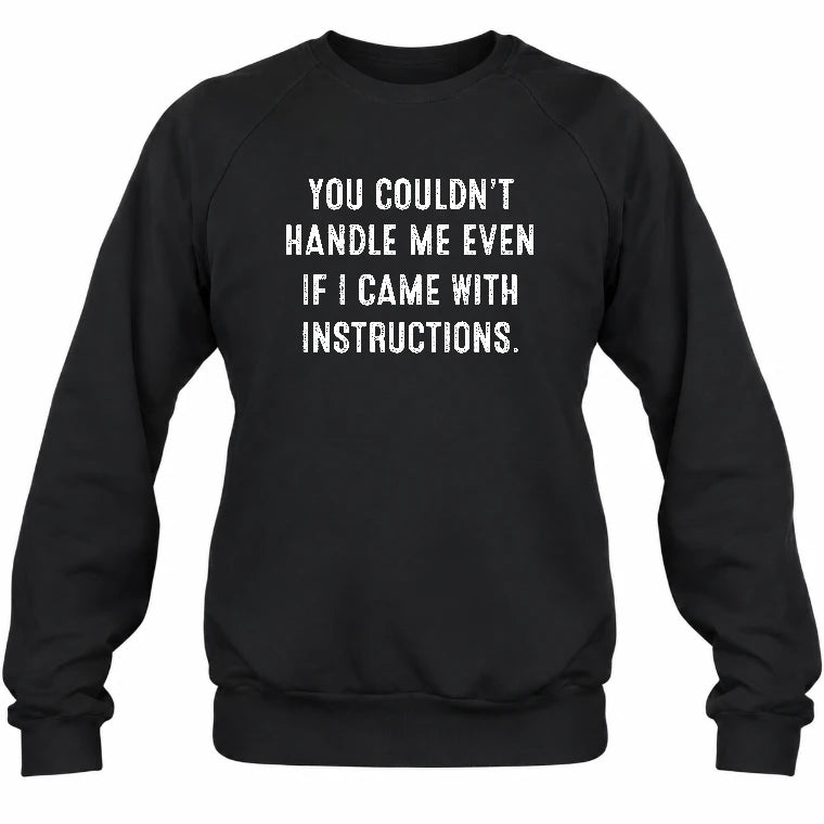 You Couldn’t Handle Me Even If I Came With Instructions – Funny Sarcastic Shirt - T-Shirt, Long Sleeve, Sweatshirt & Hoodie - Sweatshirt - Black - Front
