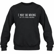 I May Be Wrong But It’s Highly Unlikely – Funny Sarcastic Shirt - T-Shirt, Long Sleeve, Sweatshirt & Hoodie - Sweatshirt - Black - Front