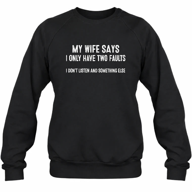 My Wife Says I Only Have Two Faults – Funny Husband Sarcastic Shirt - T-Shirt, Long Sleeve, Sweatshirt & Hoodie - Sweatshirt - Black - Front