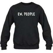 Ew, People – Funny Introvert Sarcastic Shirt - T-Shirt, Long Sleeve, Sweatshirt & Hoodie - Sweatshirt - Black - Front