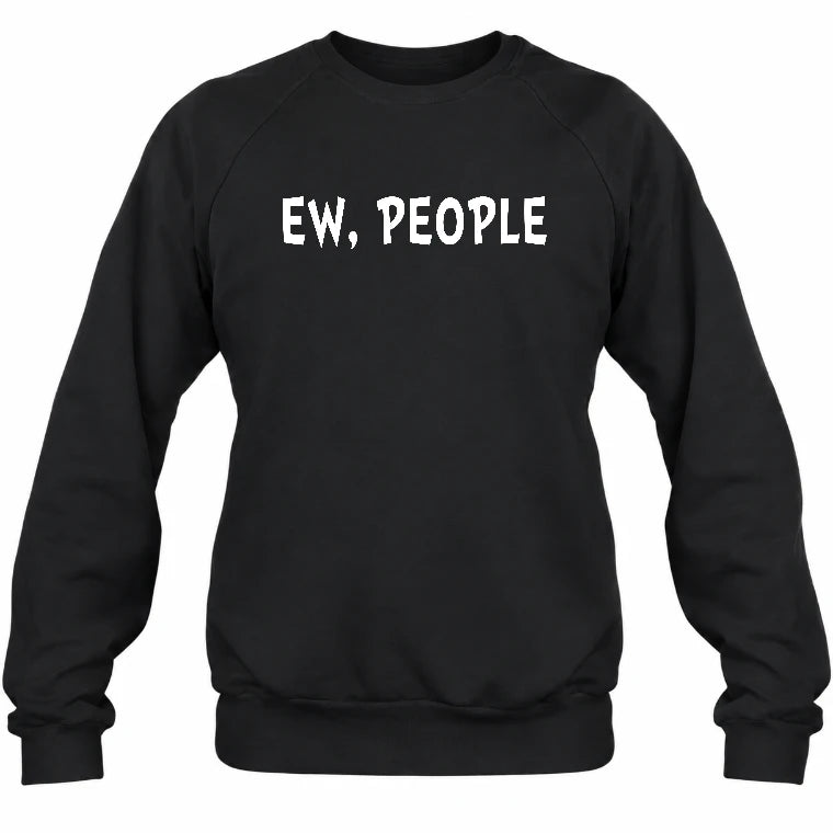Ew, People – Funny Introvert Sarcastic Shirt - T-Shirt, Long Sleeve, Sweatshirt & Hoodie - Sweatshirt - Black - Front