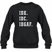 IDK. IDC. IDGAF. – Funny Sarcastic Adult Humor Shirt - T-Shirt, Long Sleeve, Sweatshirt & Hoodie - Sweatshirt - Black - Front
