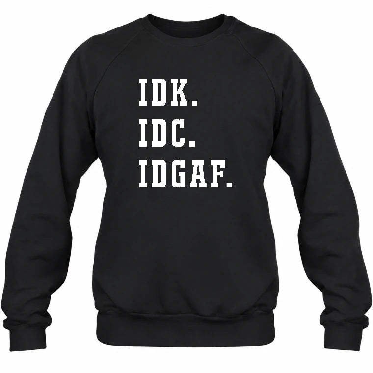 IDK. IDC. IDGAF. – Funny Sarcastic Adult Humor Shirt - T-Shirt, Long Sleeve, Sweatshirt & Hoodie - Sweatshirt - Black - Front