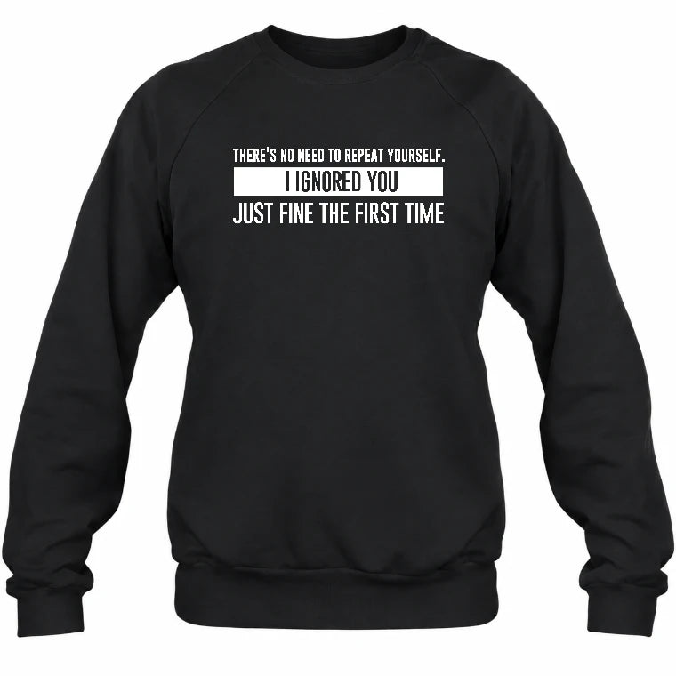 There’s No Need to Repeat Yourself – I Ignored You the First Time Funny Sarcastic Shirt - T-Shirt, Long Sleeve, Sweatshirt & Hoodie - Sweatshirt - Black - Front