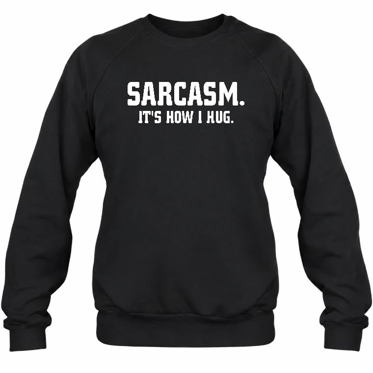 Sarcasm – It’s How I Hug Funny Shirt - T-Shirt, Long Sleeve, Sweatshirt & Hoodie - Sweatshirt - Black - Front