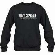 In My Defense I Was Left Unsupervised – Funny  Shirt -  T-Shirt, Long Sleeve, Sweatshirt & Hoodie - Sweatshirt - Black - Front
