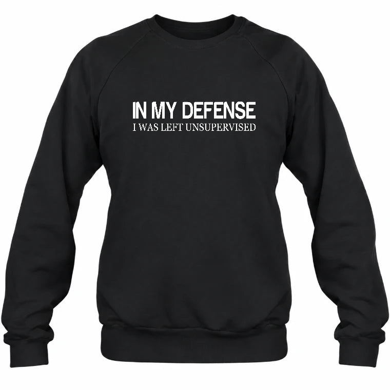In My Defense I Was Left Unsupervised – Funny  Shirt -  T-Shirt, Long Sleeve, Sweatshirt & Hoodie - Sweatshirt - Black - Front