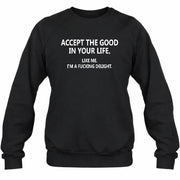 Accept The Good In Your Life - Funny Gift For Men, Husband, Friends - T-Shirt, Long Sleeve, Sweatshirt & Hoodie - Sweatshirt - Black - Front