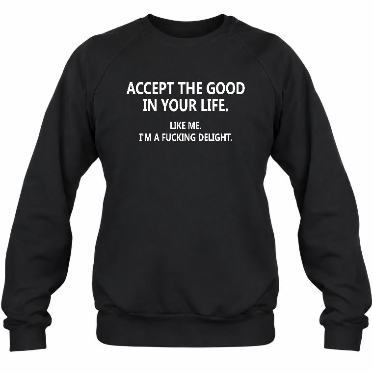 Accept The Good In Your Life - Funny Gift For Men, Husband, Friends - T-Shirt, Long Sleeve, Sweatshirt & Hoodie - Sweatshirt - Black - Front