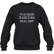 You All Realize I’m Going to Snap One Day – Funny Sarcastic Shirt - T-Shirt, Long Sleeve, Sweatshirt & Hoodie - Sweatshirt - Black - Front