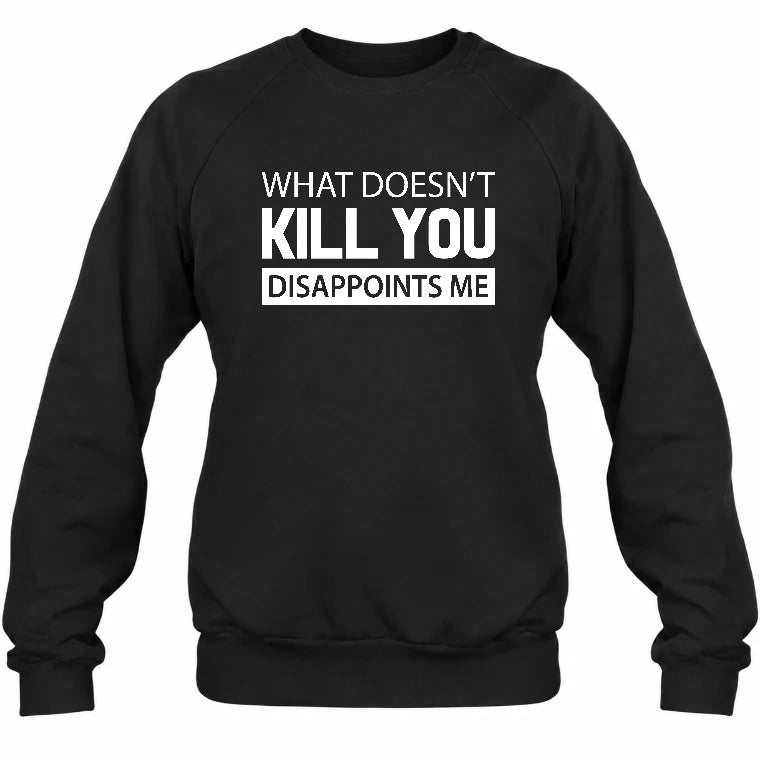 What Doesn’t Kill You Disappoints Me – Funny Dark Humor Sarcastic Shirt - T-Shirt, Long Sleeve, Sweatshirt & Hoodie - Sweatshirt - Black - Front