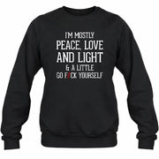 I’m Mostly Peace, Love and Light – A Little Go Fuck Yourself Funny Shirt - T-Shirt, Long Sleeve, Sweatshirt & Hoodie - Sweatshirt - Black - Front