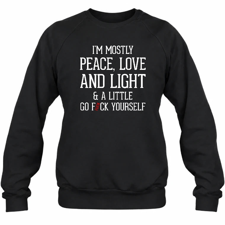 I’m Mostly Peace, Love and Light – A Little Go Fuck Yourself Funny Shirt - T-Shirt, Long Sleeve, Sweatshirt & Hoodie - Sweatshirt - Black - Front