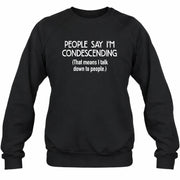 People Say I’m Condescending – Funny Sarcastic Statement Shirt - T-Shirt, Long Sleeve, Sweatshirt & Hoodie - Sweatshirt - Black - Front