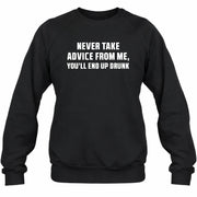 Never Take Advice From Me – You’ll End Up Drunk Funny  Shirt - T-Shirt, Long Sleeve, Sweatshirt & Hoodie - Sweatshirt - Black - Front