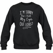 I’m Sorry, Did I Roll My Eyes Out Loud? – Funny Sarcastic Shirt - T-Shirt, Long Sleeve, Sweatshirt & Hoodie - Sweatshirt - Black - Front