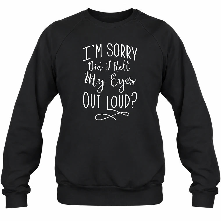 I’m Sorry, Did I Roll My Eyes Out Loud? – Funny Sarcastic Shirt - T-Shirt, Long Sleeve, Sweatshirt & Hoodie - Sweatshirt - Black - Front
