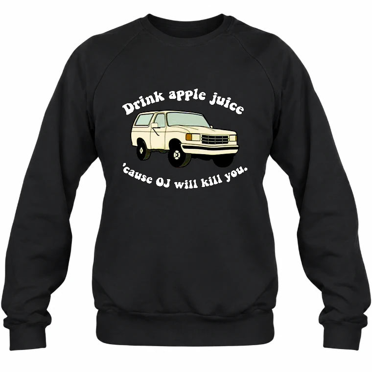 Drink Apple Juice ’Cause OJ Will Kill You – Funny Retro Bronco Shirt - Gift For Men, Husband, Friends - T-Shirt, Long Sleeve, Sweatshirt & Hoodie - Sweatshirt - Black - Front