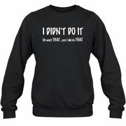 I didn't Do It - Funny Gift For Men/ Dad/ Grandpa -T-Shirt, Long Sleeve, Sweatshirt & Hoodie - Sweatshirt - Black - Front