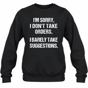 I’m Sorry, I Don’t Take Orders – I Barely Take Suggestions Funny Sarcastic Shirt - T-Shirt, Long Sleeve, Sweatshirt & Hoodie - Sweatshirt - Black - Front