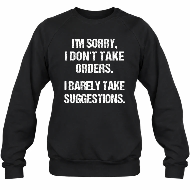 I’m Sorry, I Don’t Take Orders – I Barely Take Suggestions Funny Sarcastic Shirt - T-Shirt, Long Sleeve, Sweatshirt & Hoodie - Sweatshirt - Black - Front