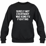 Surely Not Everybody Was Kung Fu Fighting – Funny Retro Music Humor Shirt -  T-Shirt, Long Sleeve, Sweatshirt & Hoodie - Sweatshirt - Black - Front