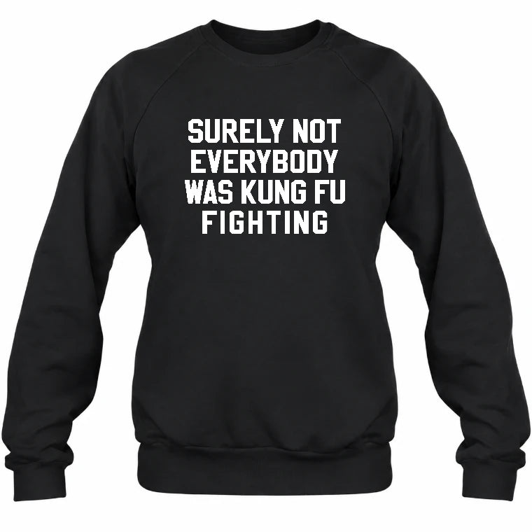 Surely Not Everybody Was Kung Fu Fighting – Funny Retro Music Humor Shirt -  T-Shirt, Long Sleeve, Sweatshirt & Hoodie - Sweatshirt - Black - Front