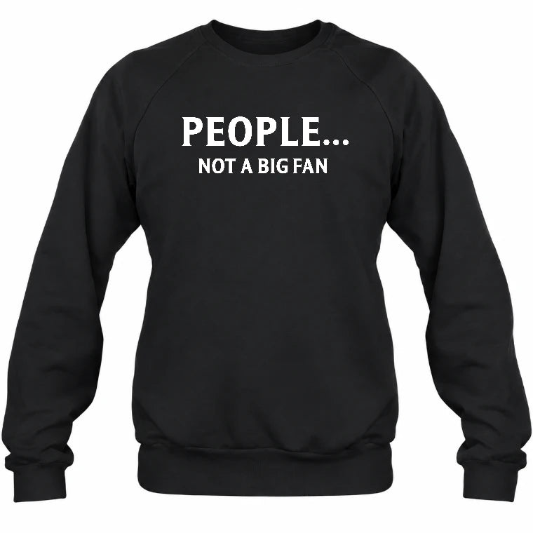 People… Not a Big Fan – Funny Introvert Sarcastic Shirt - T-Shirt, Long Sleeve, Sweatshirt & Hoodie - Sweatshirt - Black - Front