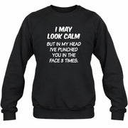 I May Look Calm But in My Head I’ve Punched You in the Face 3 Times – Funny Sarcastic Shirt - T-Shirt, Long Sleeve, Sweatshirt & Hoodie - Sweatshirt - Black - Front