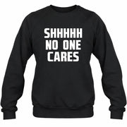 Shhhh No One Cares – Funny Shirt - - T-Shirt, Long Sleeve, Sweatshirt & Hoodie - Sweatshirt - Black - Front