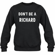 Don't Be A Richard – Funny Gift For Men, Husband, Friends - T-Shirt, Long Sleeve, Sweatshirt & Hoodie - Sweatshirt - Black - Front