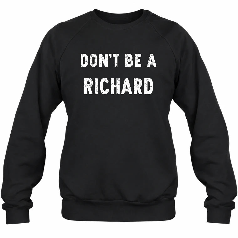 Don't Be A Richard – Funny Gift For Men, Husband, Friends - T-Shirt, Long Sleeve, Sweatshirt & Hoodie - Sweatshirt - Black - Front