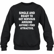 Single and Ready to Get Nervous Around Anyone I Find Attractive – Funny Introvert Shirt - T-Shirt, Long Sleeve, Sweatshirt & Hoodie - Sweatshirt - Black - Front