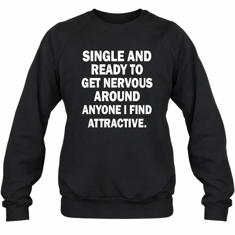 Single and Ready to Get Nervous Around Anyone I Find Attractive – Funny Introvert Shirt - T-Shirt, Long Sleeve, Sweatshirt & Hoodie - Sweatshirt - Black - Front