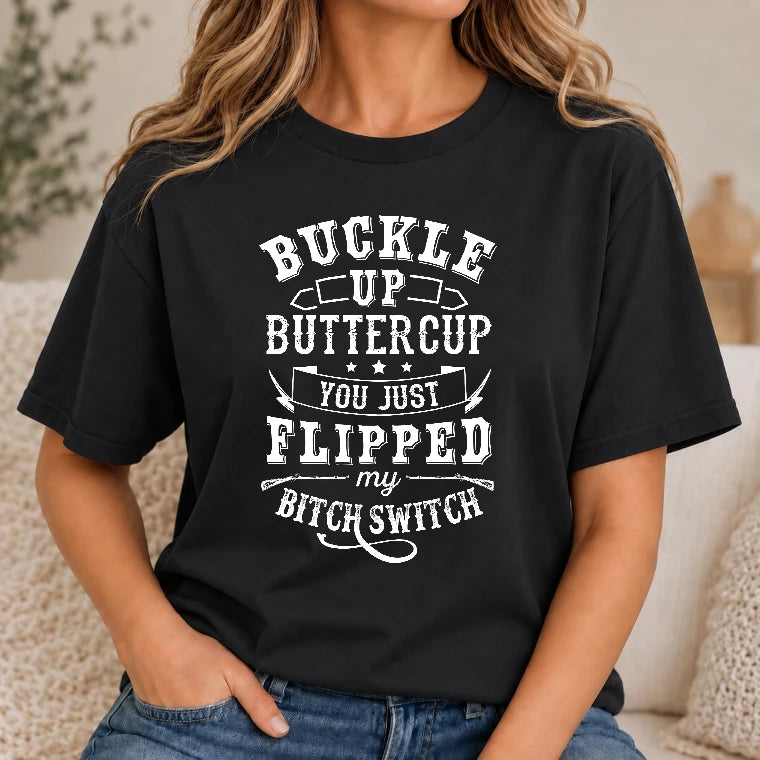 Buckle Up Buttercup – You Just Flipped My Bitch Switch Funny Women’s Shirt - T-Shirt, Long Sleeve, Sweatshirt & Hoodie - T-Shirt - Black - Front