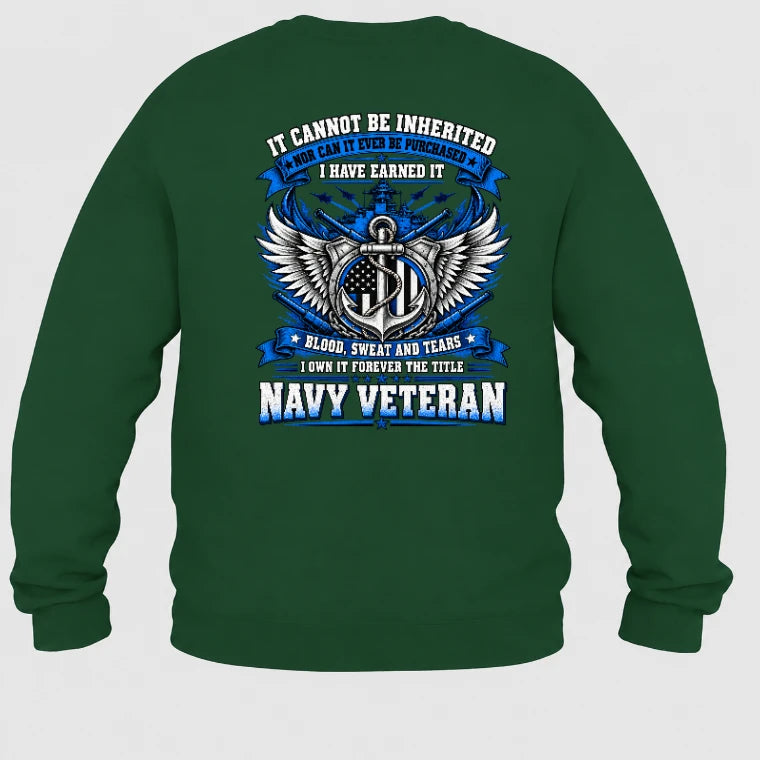 Navy Veteran Shirt – It Cannot Be Inherited, I Have Earned It – Gift for Navy Veterans, Retired Sailors, Military Dad, Grandpa & Husband – Unisex T-Shirt, Long Sleeve, Sweatshirt & Hoodie - Sweatshirt - Forest Green - Back