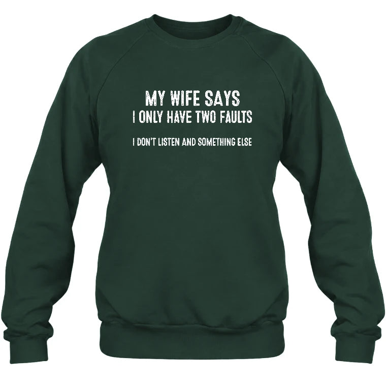My Wife Says I Only Have Two Faults – Funny Husband Sarcastic Shirt - T-Shirt, Long Sleeve, Sweatshirt & Hoodie - Sweatshirt - Forest Green - Front