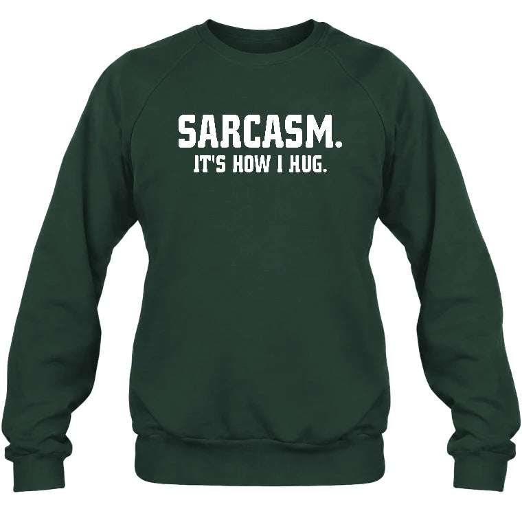 Sarcasm – It’s How I Hug Funny Shirt - T-Shirt, Long Sleeve, Sweatshirt & Hoodie - Sweatshirt - Forest Green - Front
