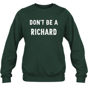 Don't Be A Richard – Funny Gift For Men, Husband, Friends - T-Shirt, Long Sleeve, Sweatshirt & Hoodie - Sweatshirt - Forest Green - Front