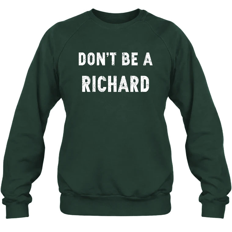 Don't Be A Richard – Funny Gift For Men, Husband, Friends - T-Shirt, Long Sleeve, Sweatshirt & Hoodie - Sweatshirt - Forest Green - Front
